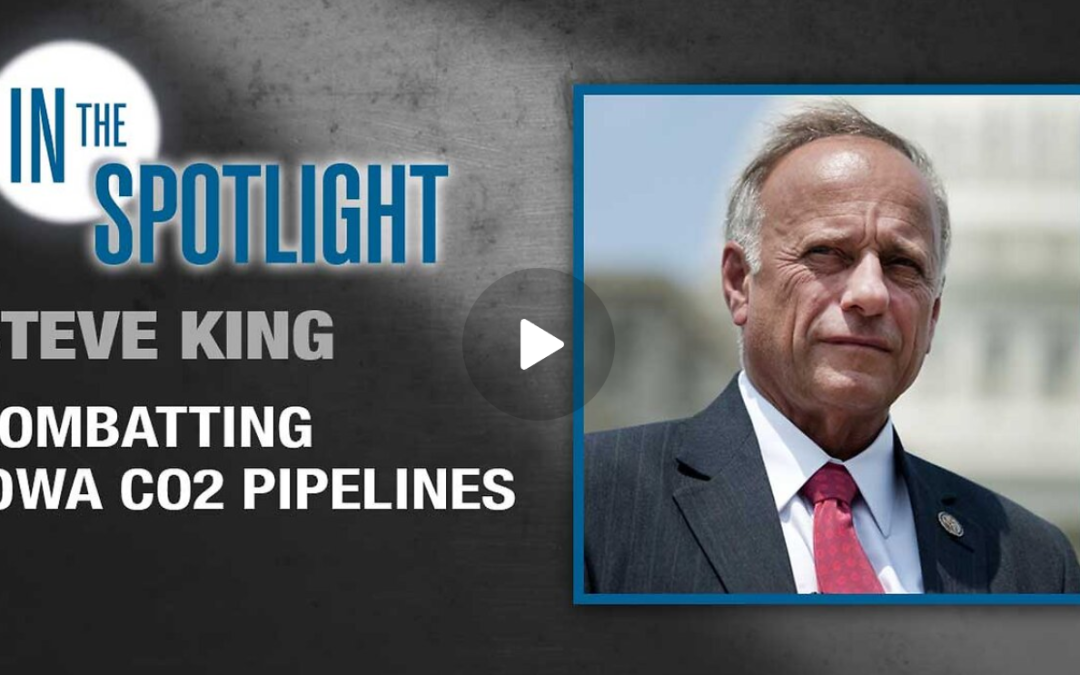 Congressman Steve King: Combatting Iowa CO2 Pipelines